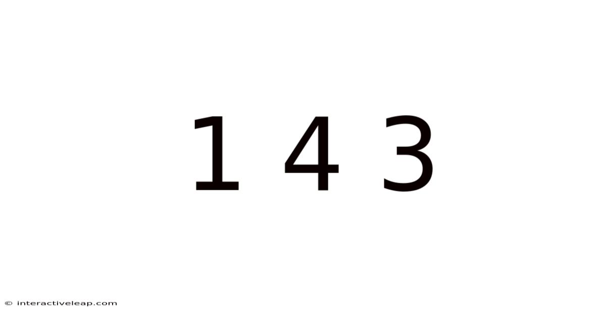 1 4 3