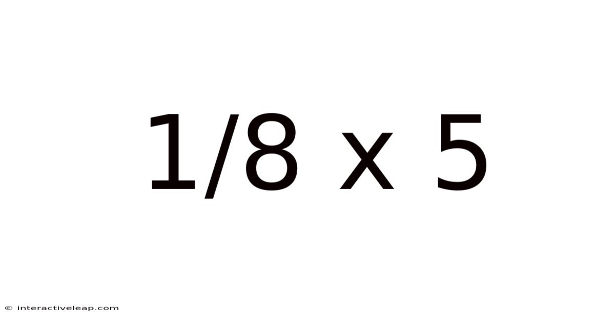 1/8 X 5