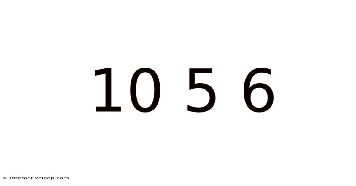 10 5 6