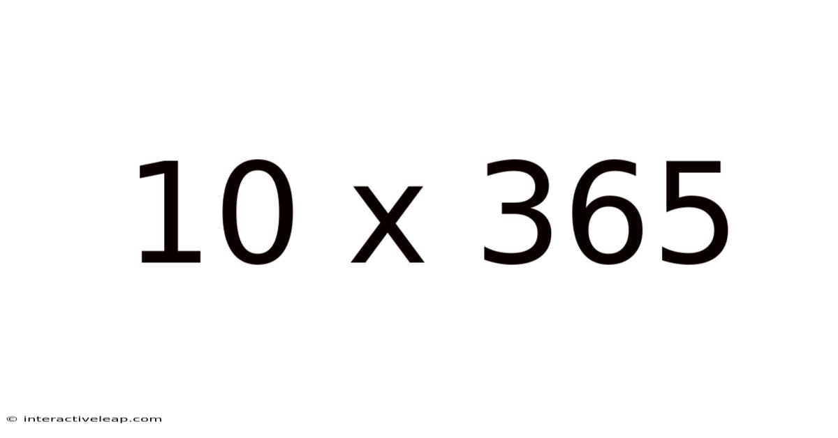10 X 365