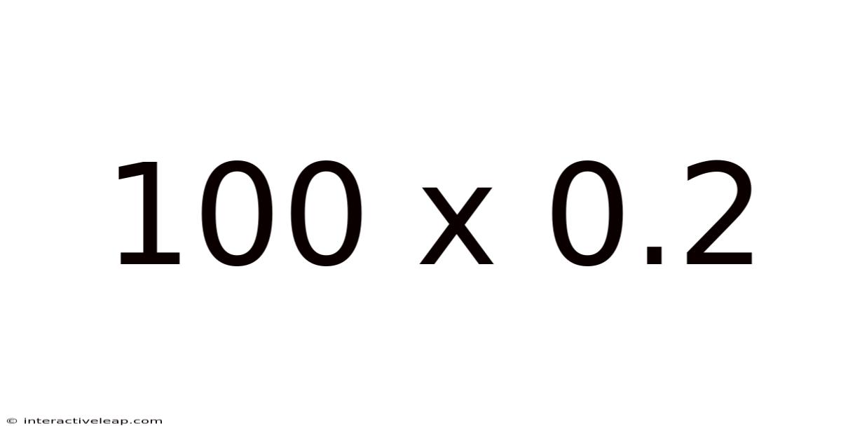 100 X 0.2
