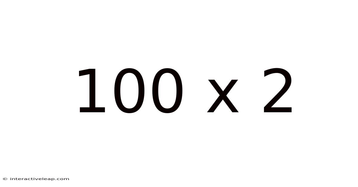 100 X 2