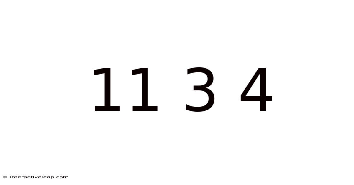 11 3 4