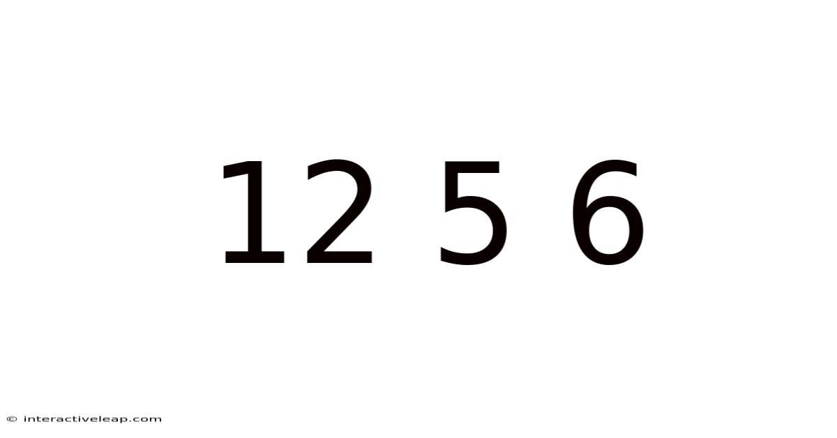 12 5 6