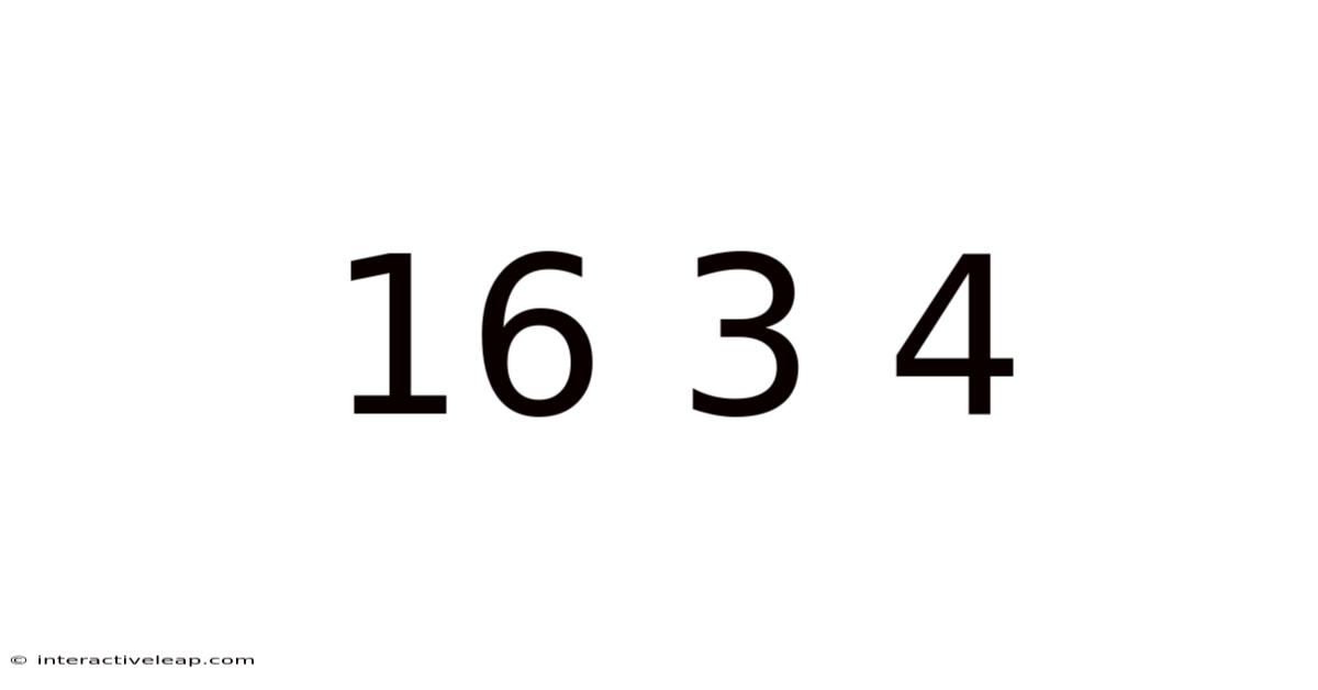 16 3 4