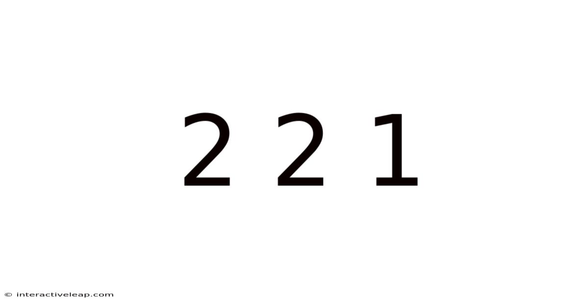 2 2 1