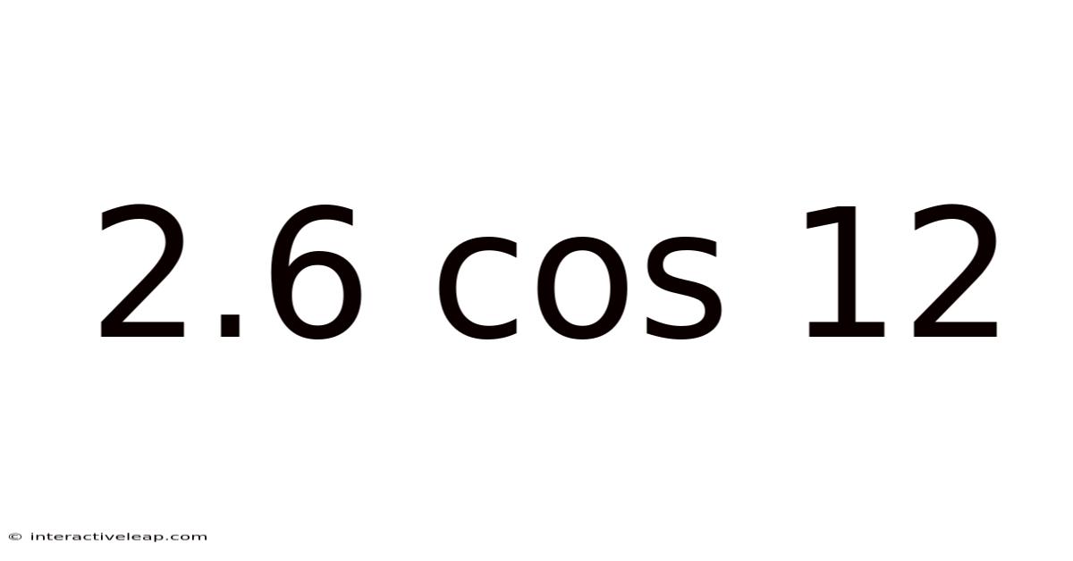 2.6 Cos 12