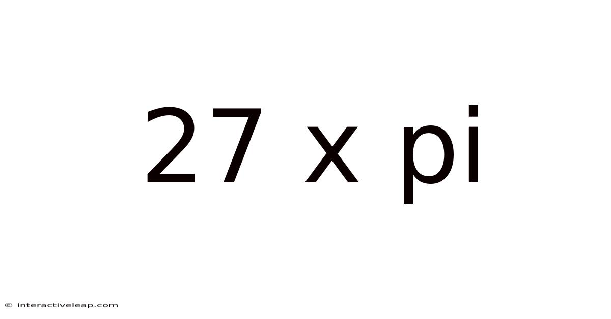 27 X Pi
