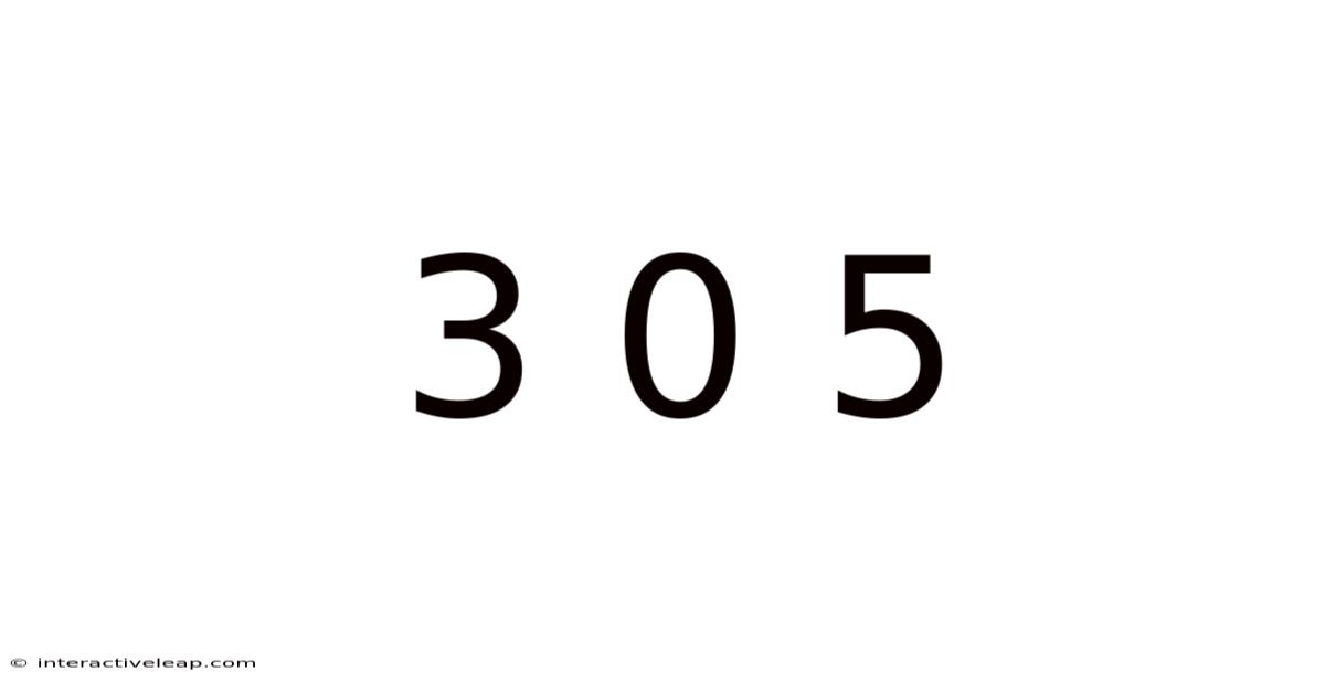 3 0 5