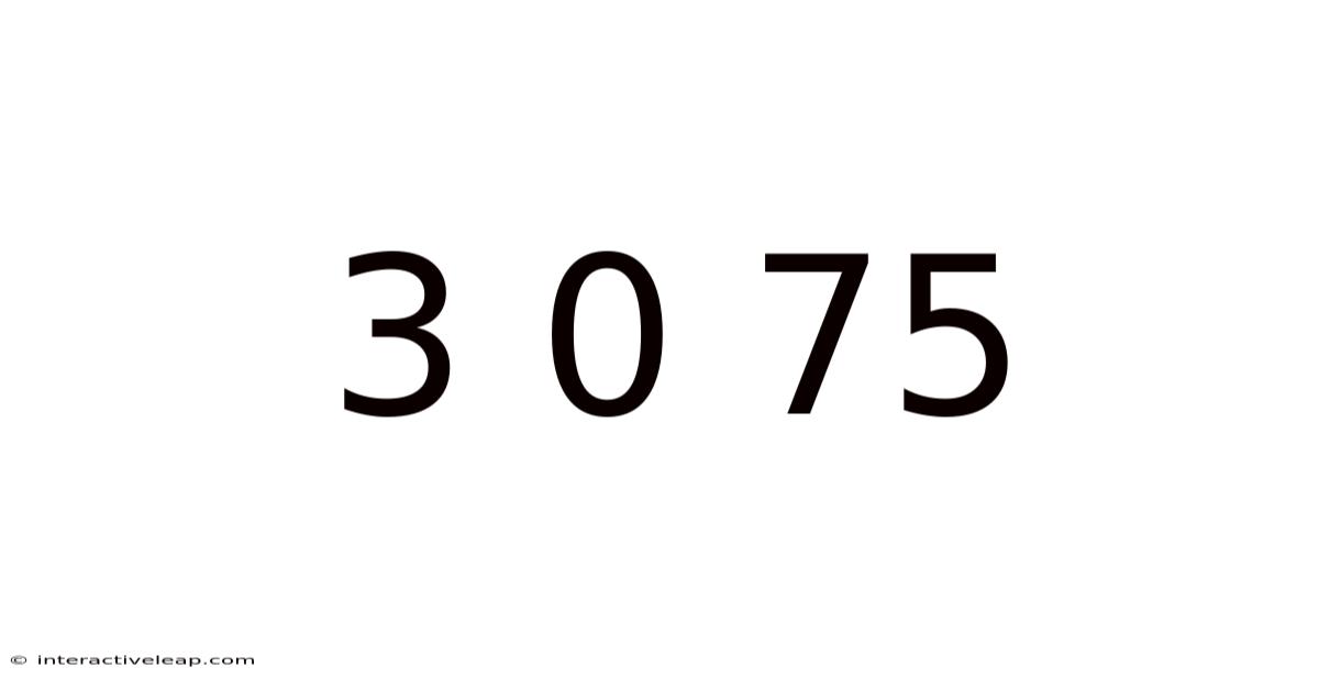 3 0 75