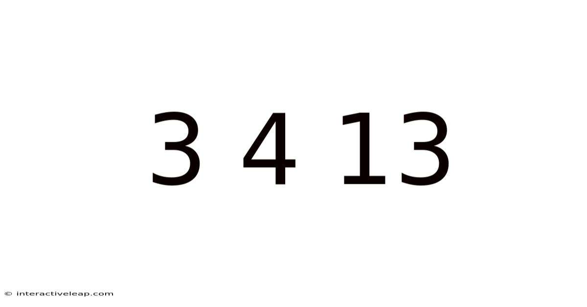 3 4 13
