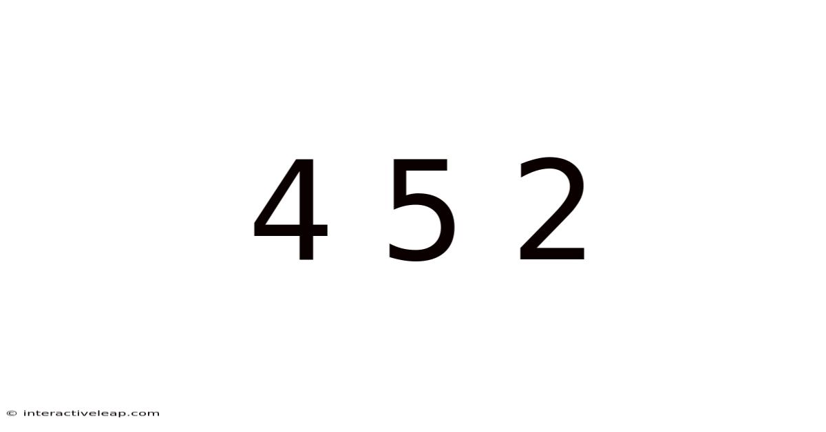 4 5 2