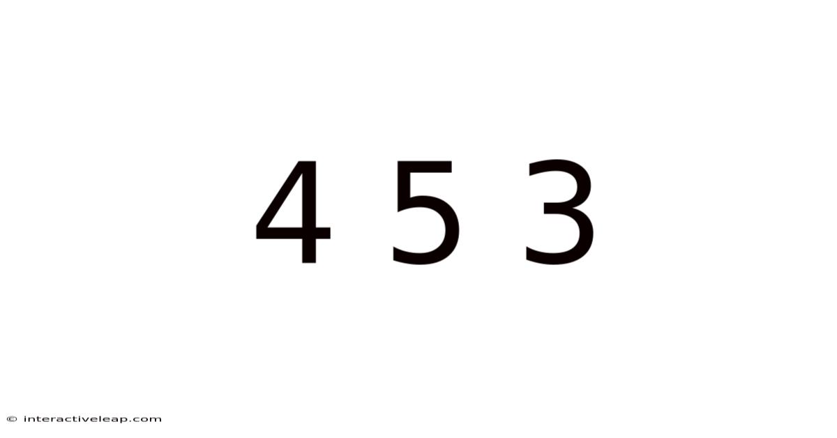 4 5 3