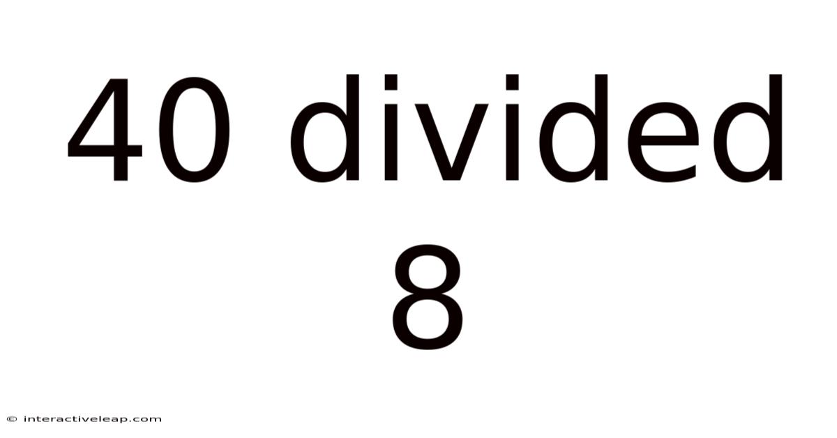 40 Divided 8