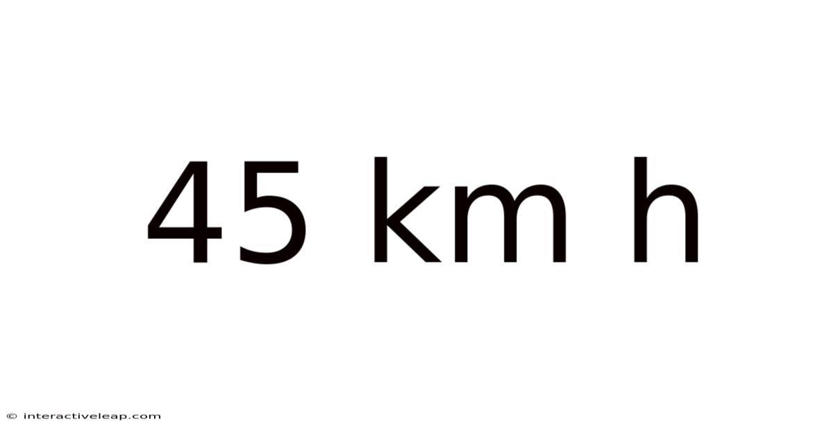 45 Km H