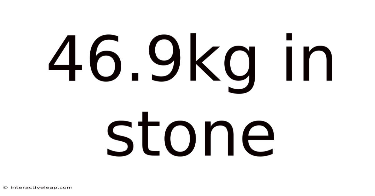 46.9kg In Stone