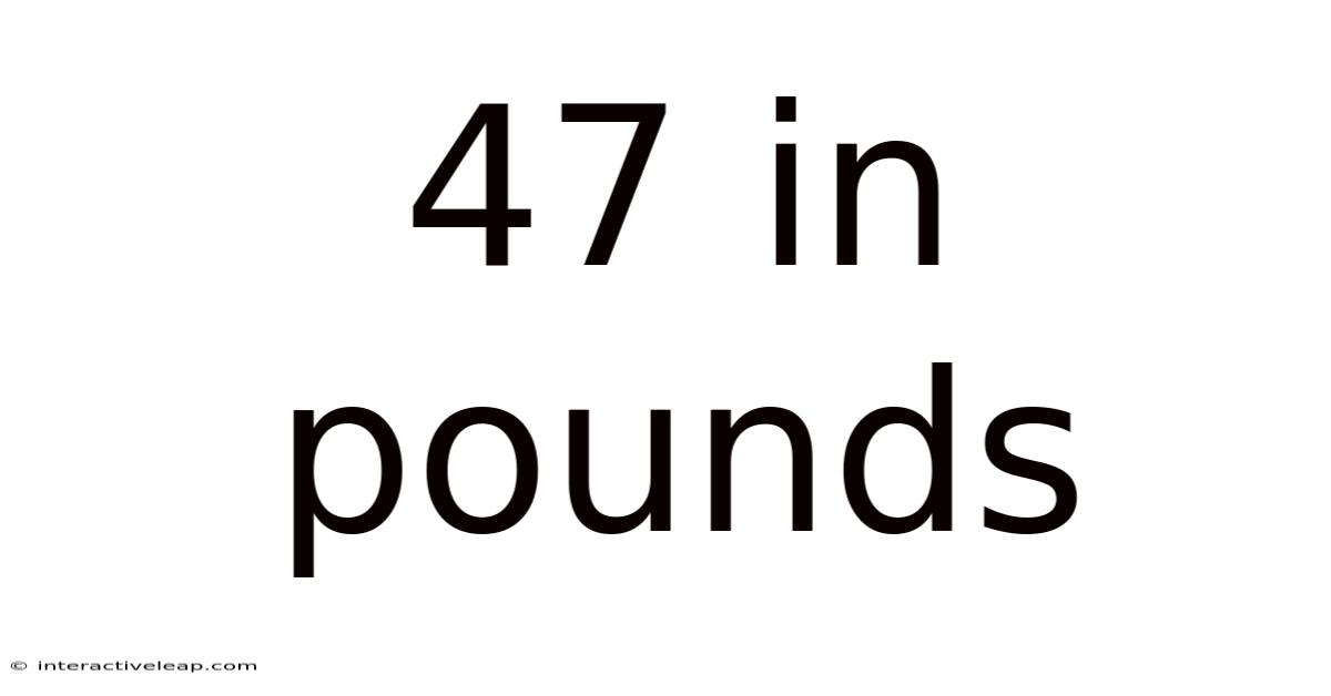 47 In Pounds