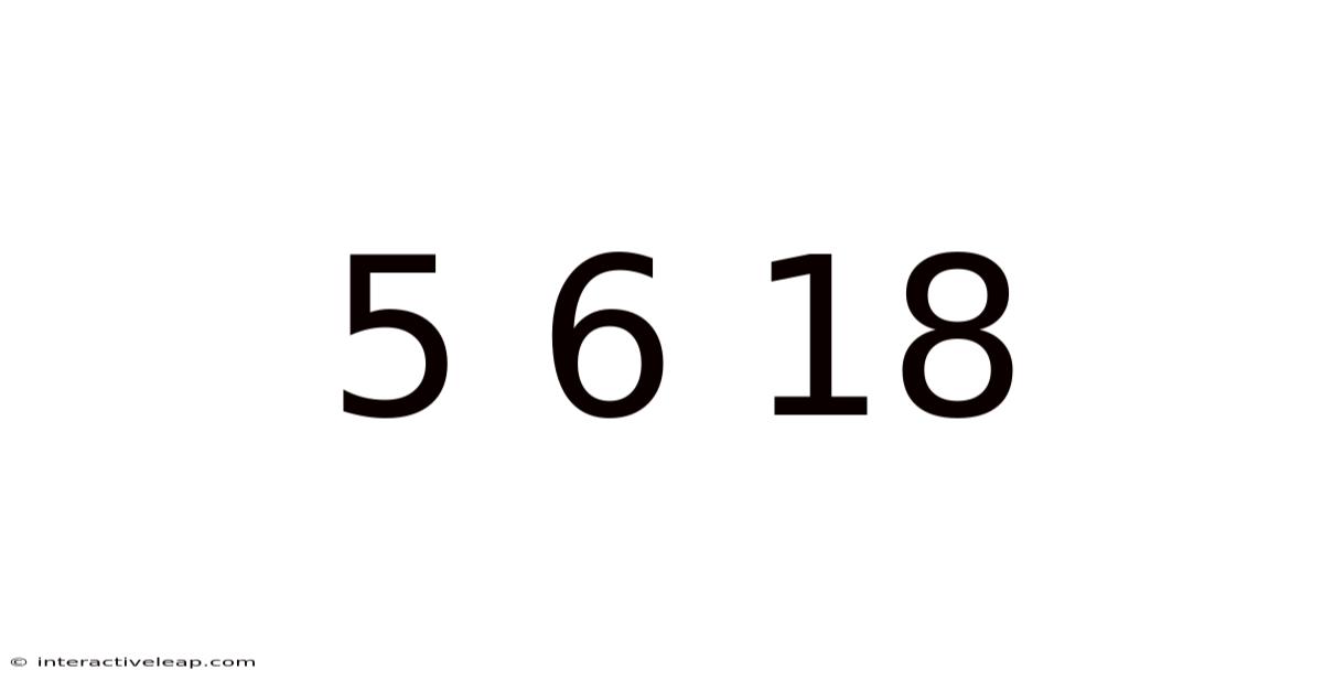 5 6 18