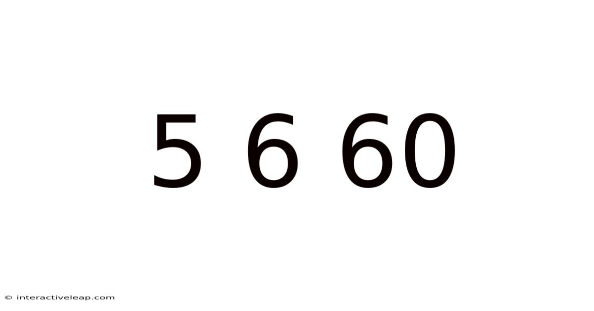 5 6 60