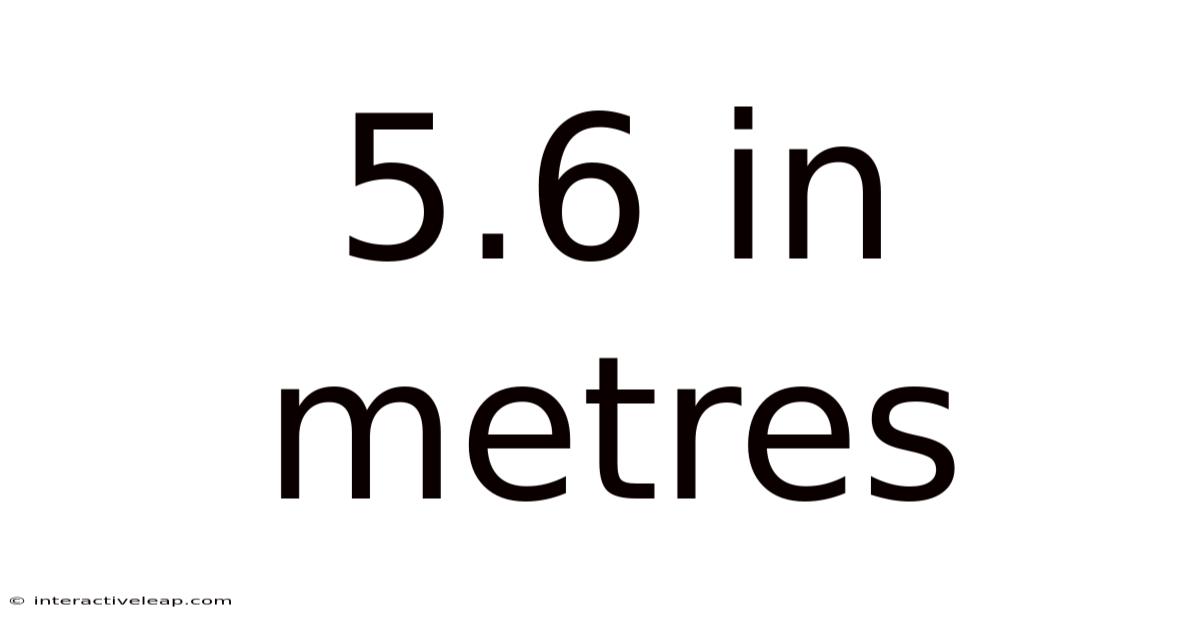 5.6 In Metres