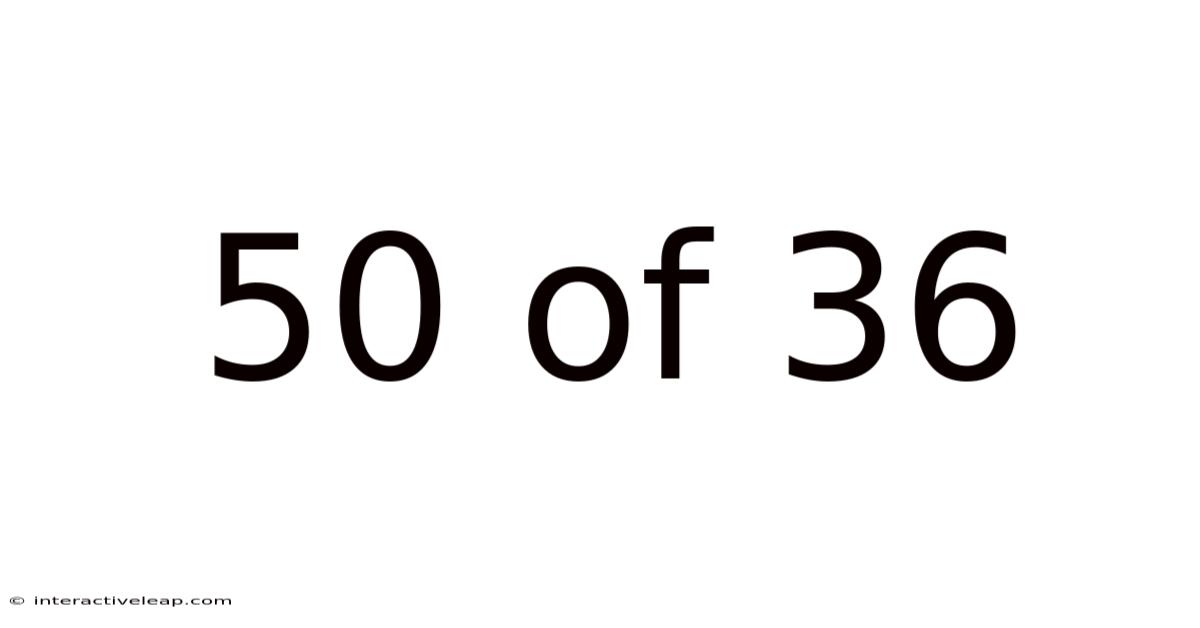 50 Of 36