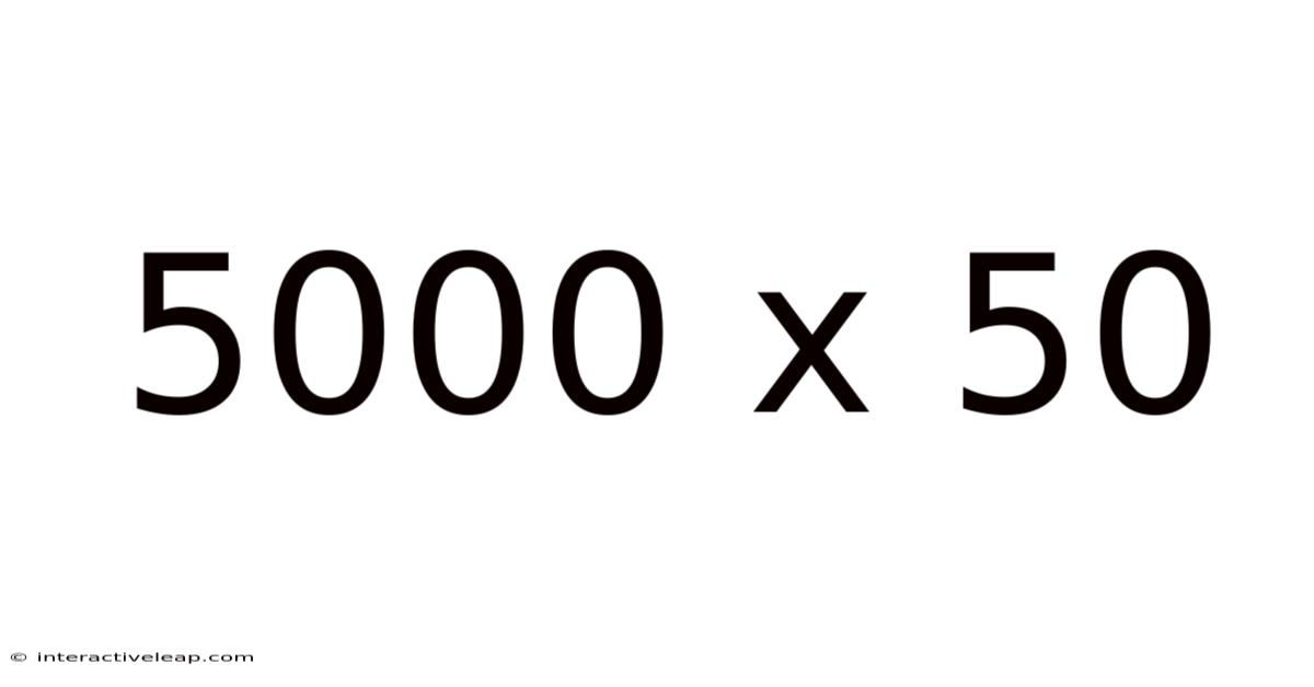 5000 X 50