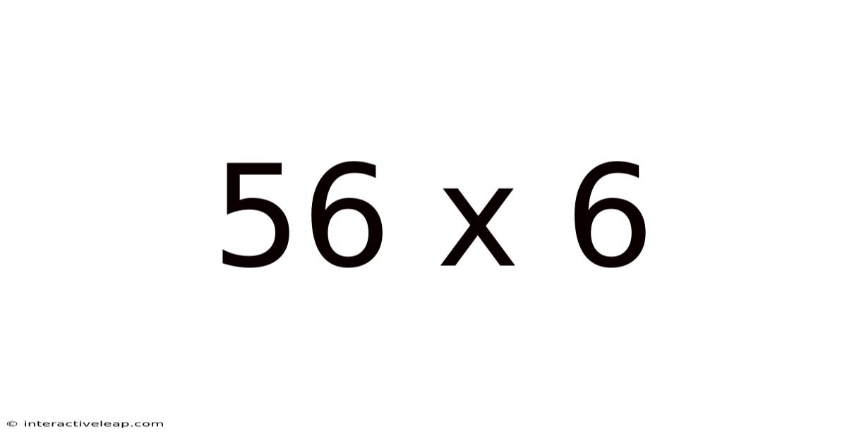 56 X 6