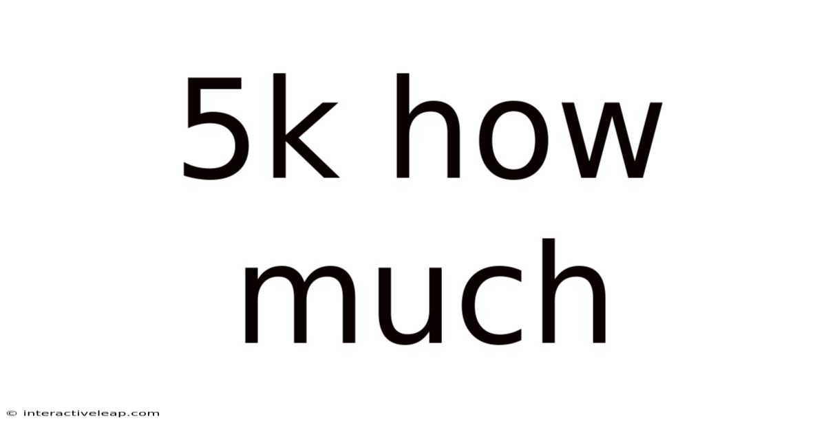 5k How Much
