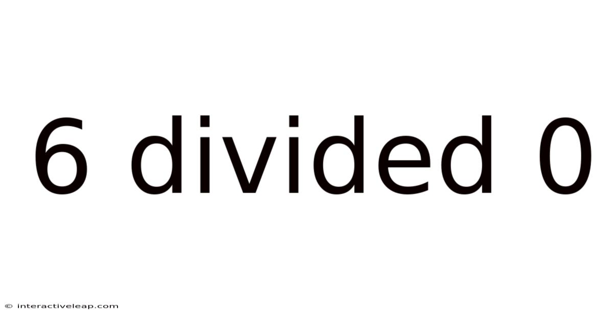 6 Divided 0
