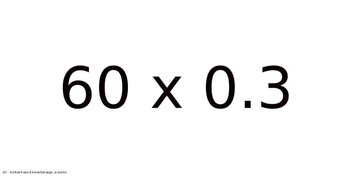 60 X 0.3
