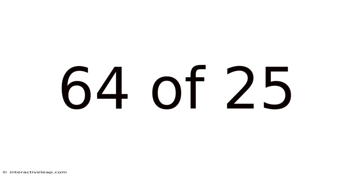 64 Of 25
