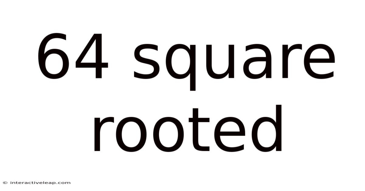 64 Square Rooted