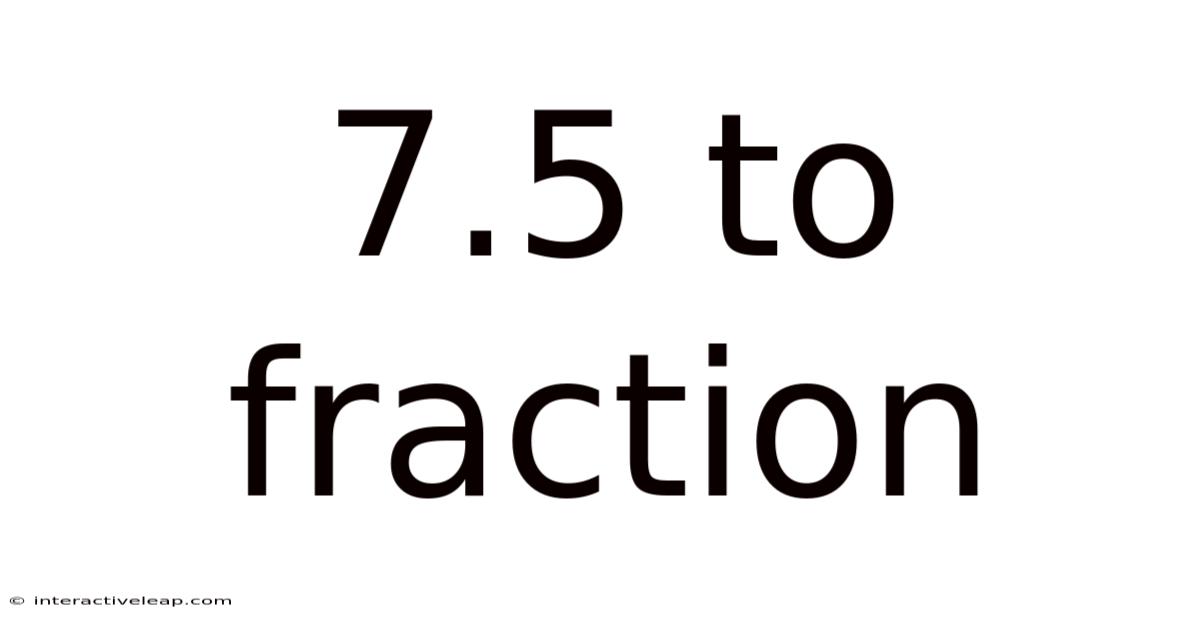 7.5 To Fraction