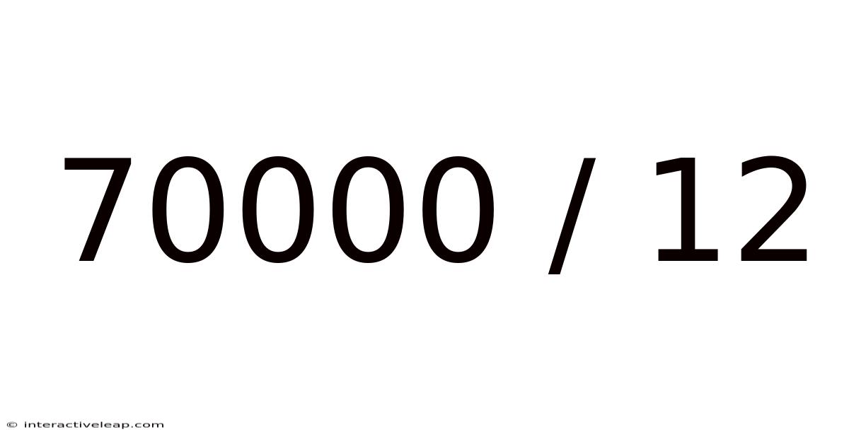 70000 / 12