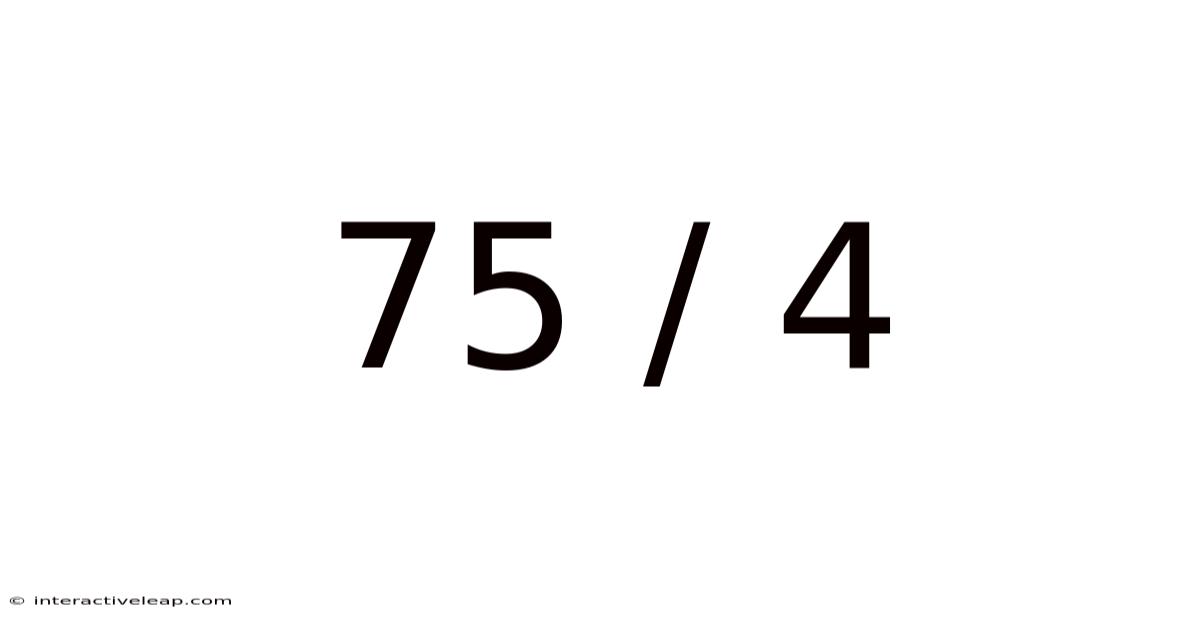 75 / 4