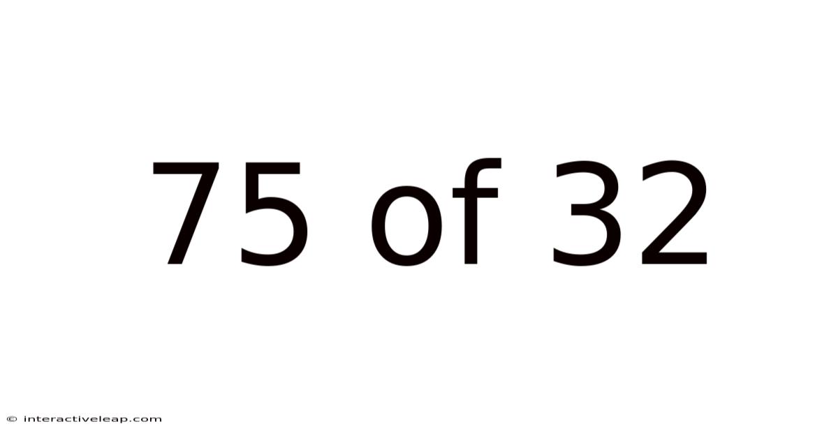 75 Of 32