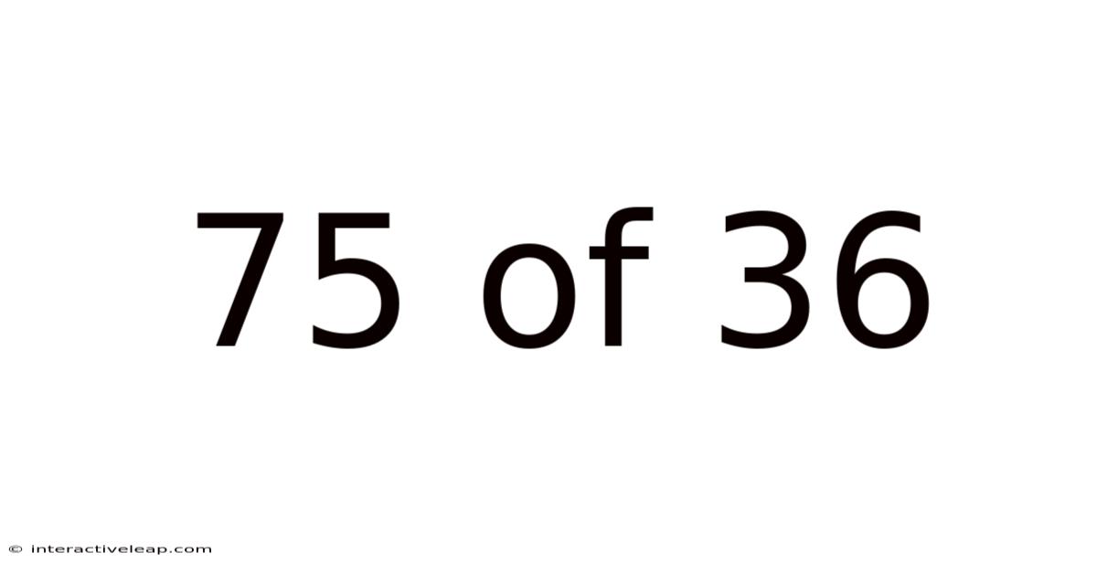 75 Of 36
