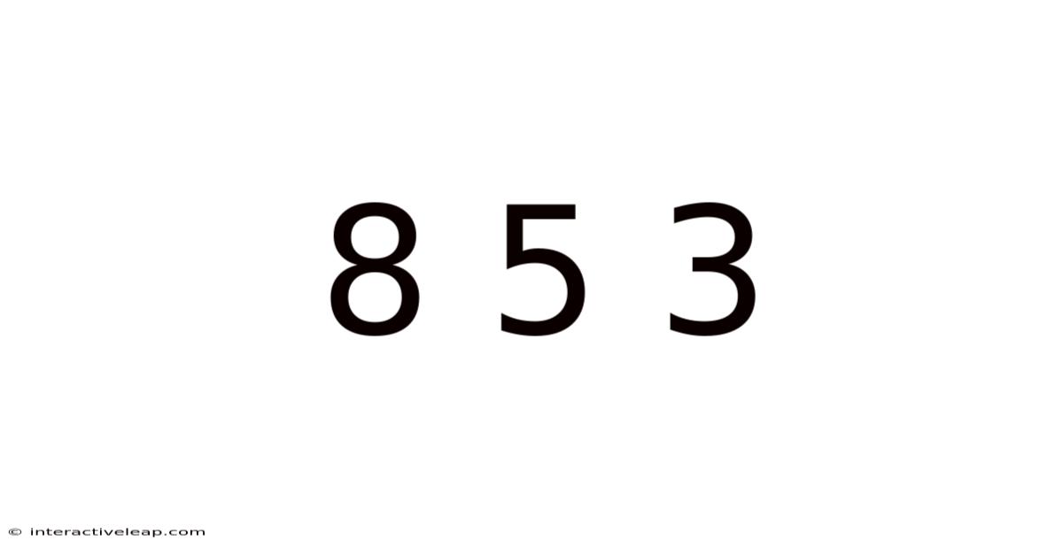 8 5 3