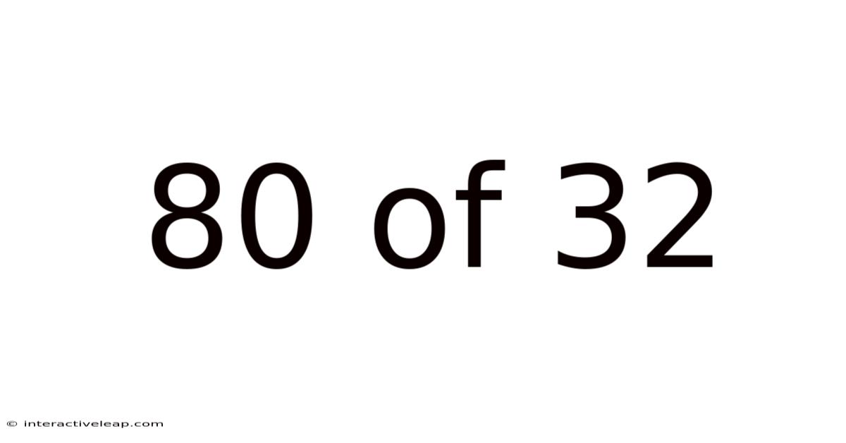 80 Of 32