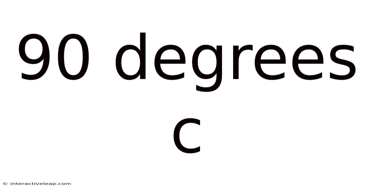 90 Degrees C