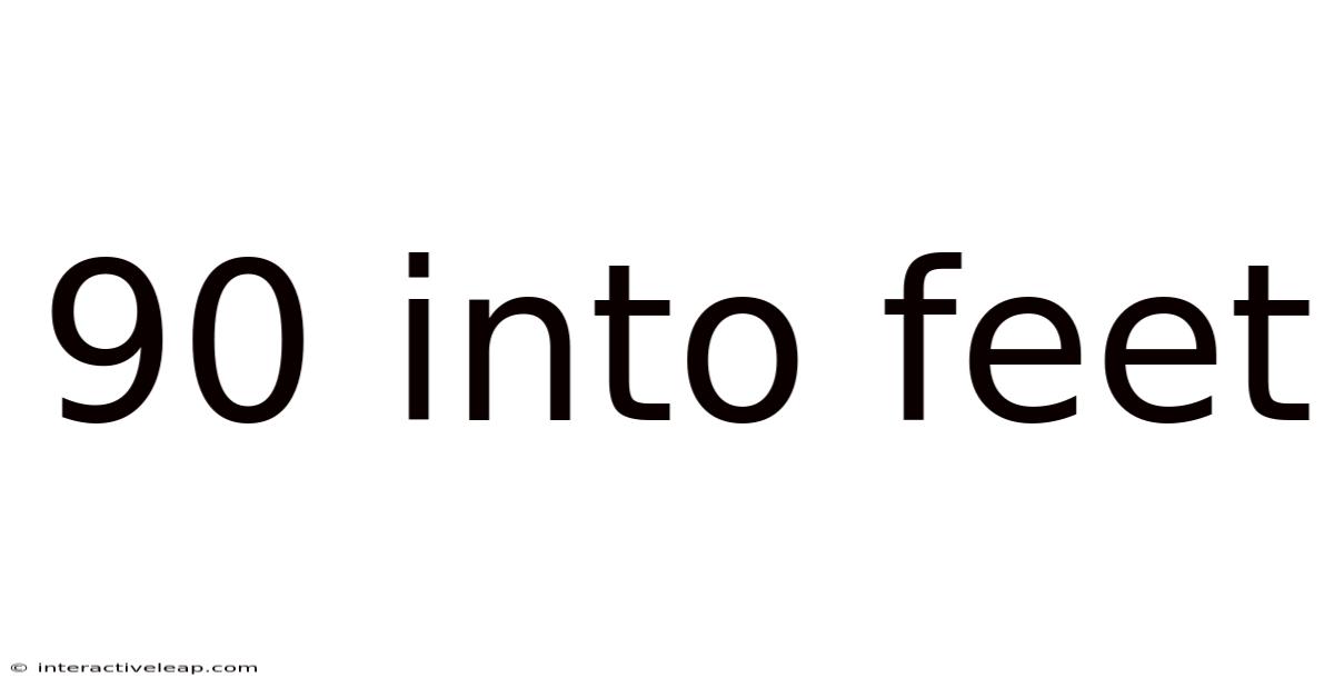 90 Into Feet
