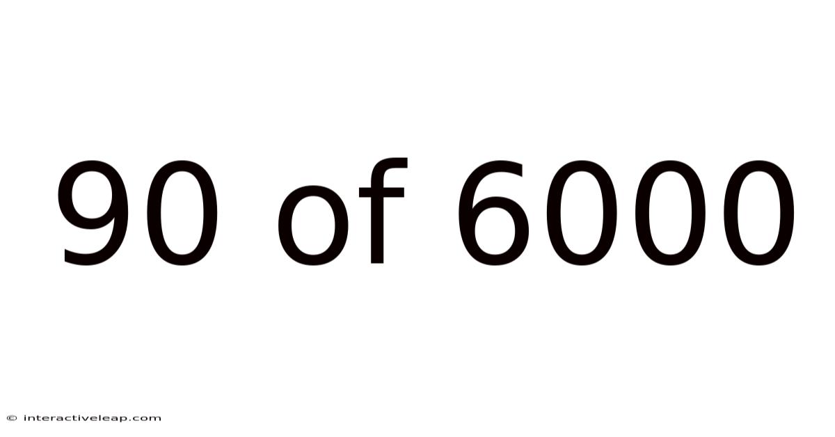 90 Of 6000