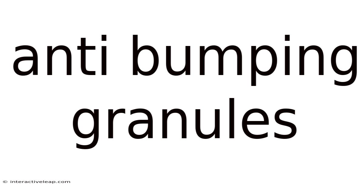 Anti Bumping Granules
