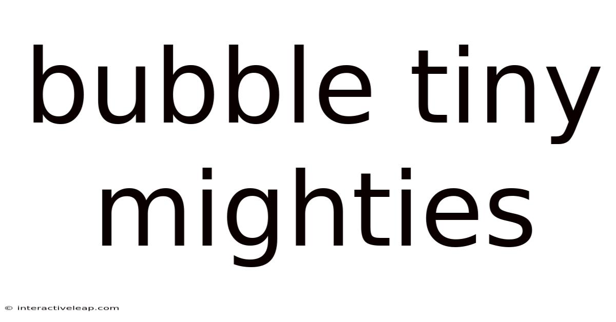 Bubble Tiny Mighties