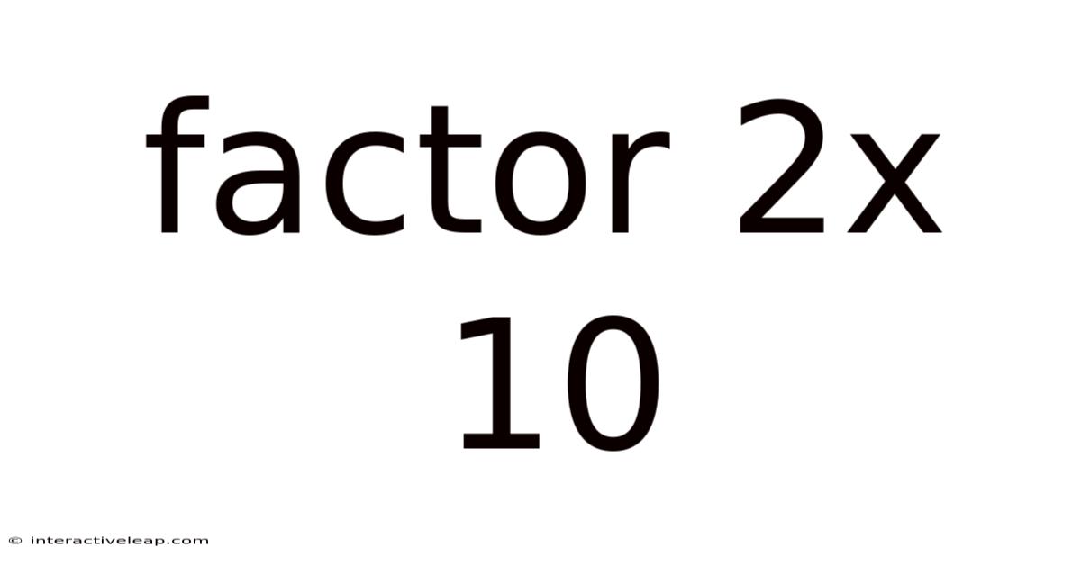 Factor 2x 10