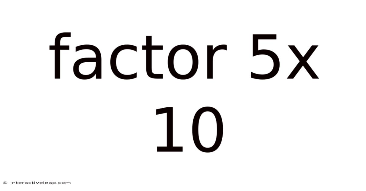 Factor 5x 10