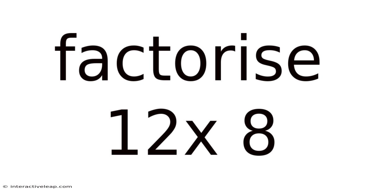 Factorise 12x 8
