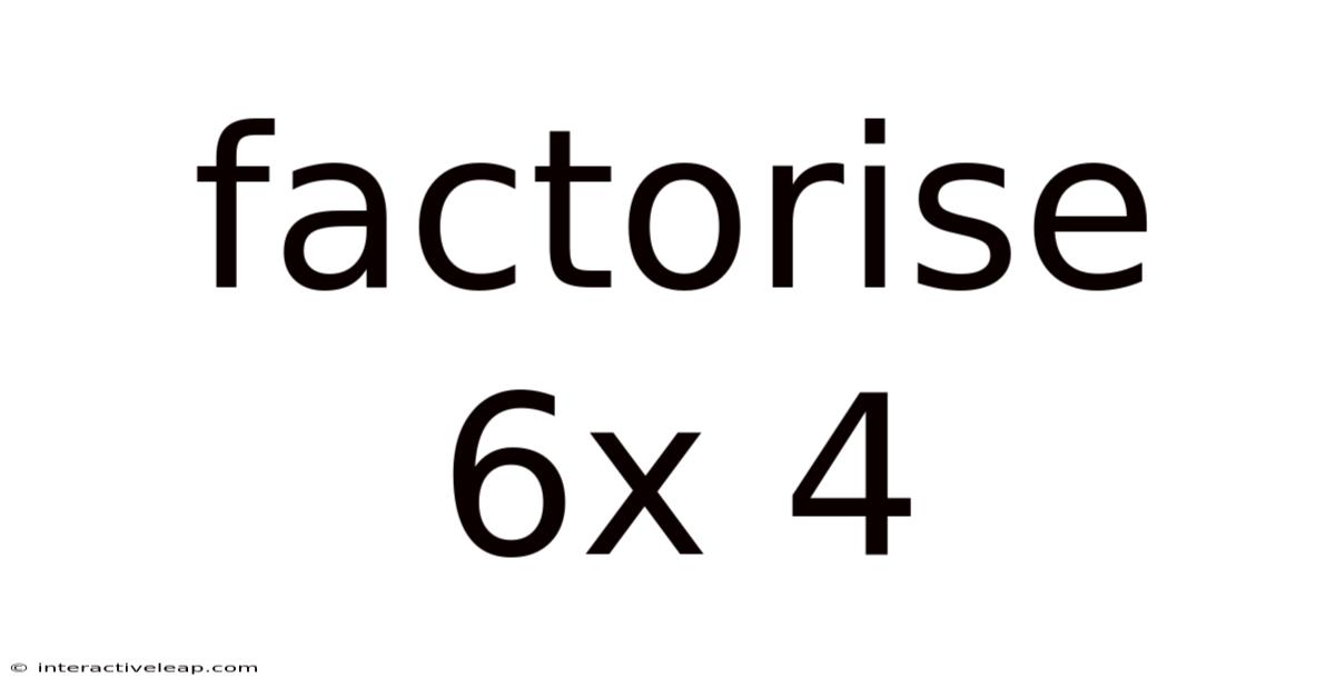 Factorise 6x 4