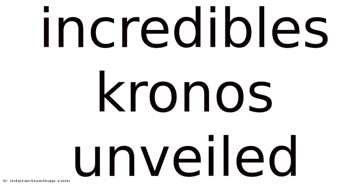 Incredibles Kronos Unveiled