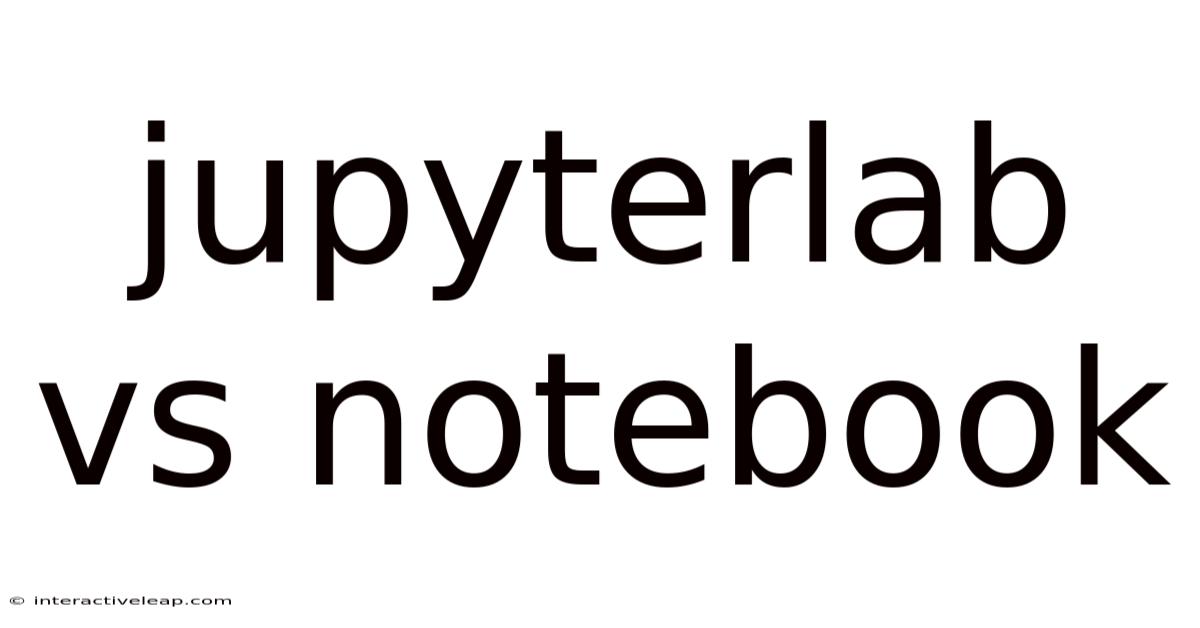 Jupyterlab Vs Notebook